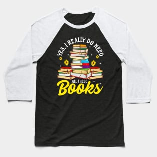 Yes, I Really Do Need All These Books Bookworm Baseball T-Shirt